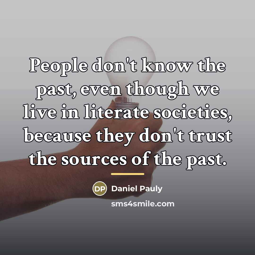 “People don't know the past, even though we live in…” quote by Daniel Pauly