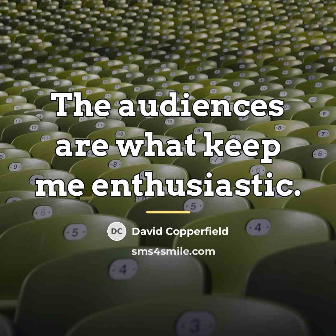 “The audiences are what keep me enthusiastic.…” quote by David Copperfield