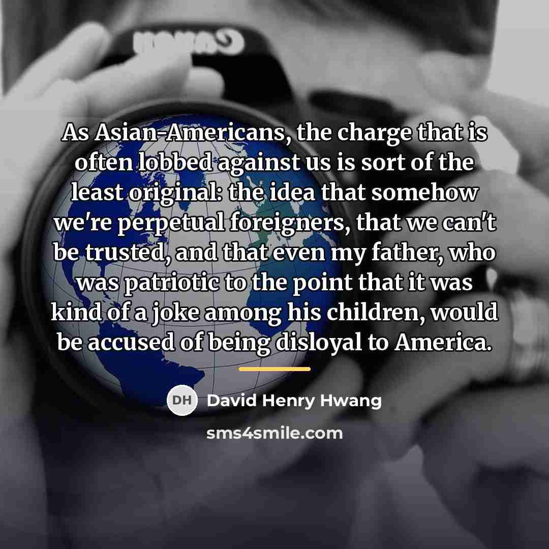 “As Asian-Americans, the charge that is often lobbed against us…” quote by David Henry Hwang