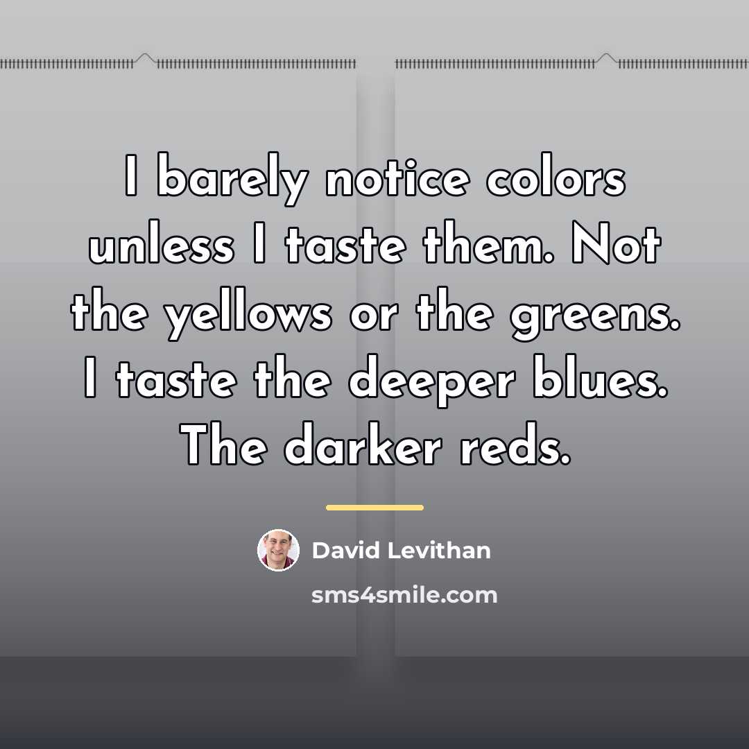 “I barely notice colors unless I taste them. Not the…” quote by David Levithan