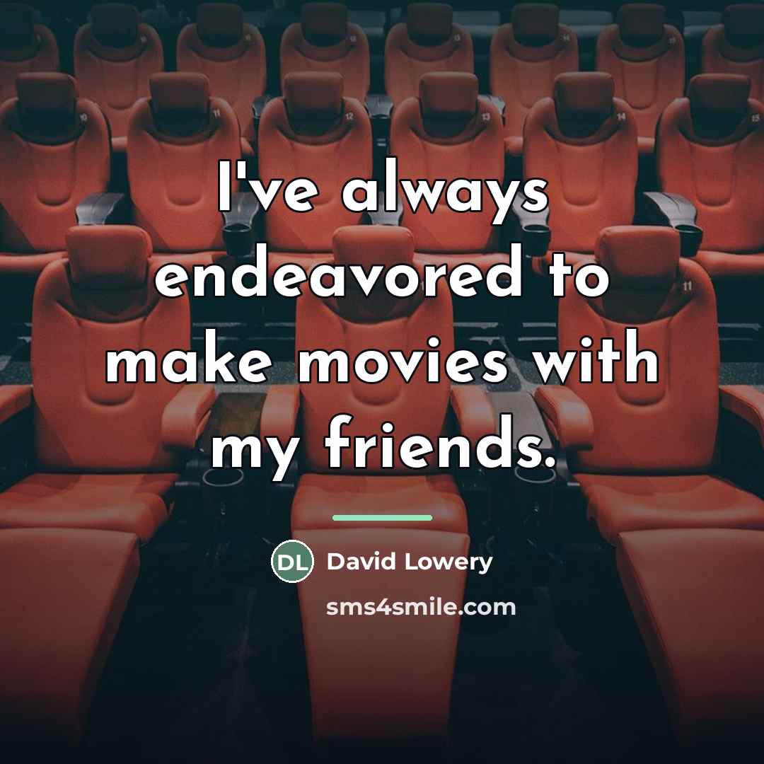 “I've always endeavored to make movies with my friends.…” quote by David Lowery