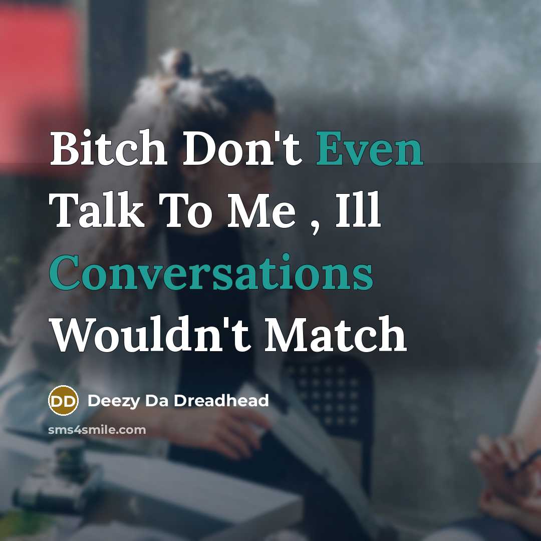 “Bitch Don't Even Talk To Me , Ill Conversations Wouldn't Match” quote by Deezy Da Dreadhead