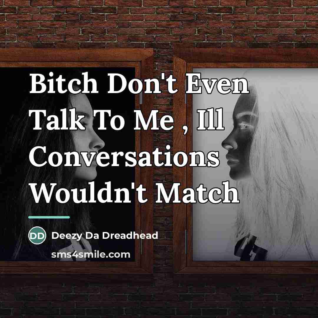 “Bitch Don't Even Talk To Me , Ill Conversations Wouldn't…” quote by Deezy Da Dreadhead