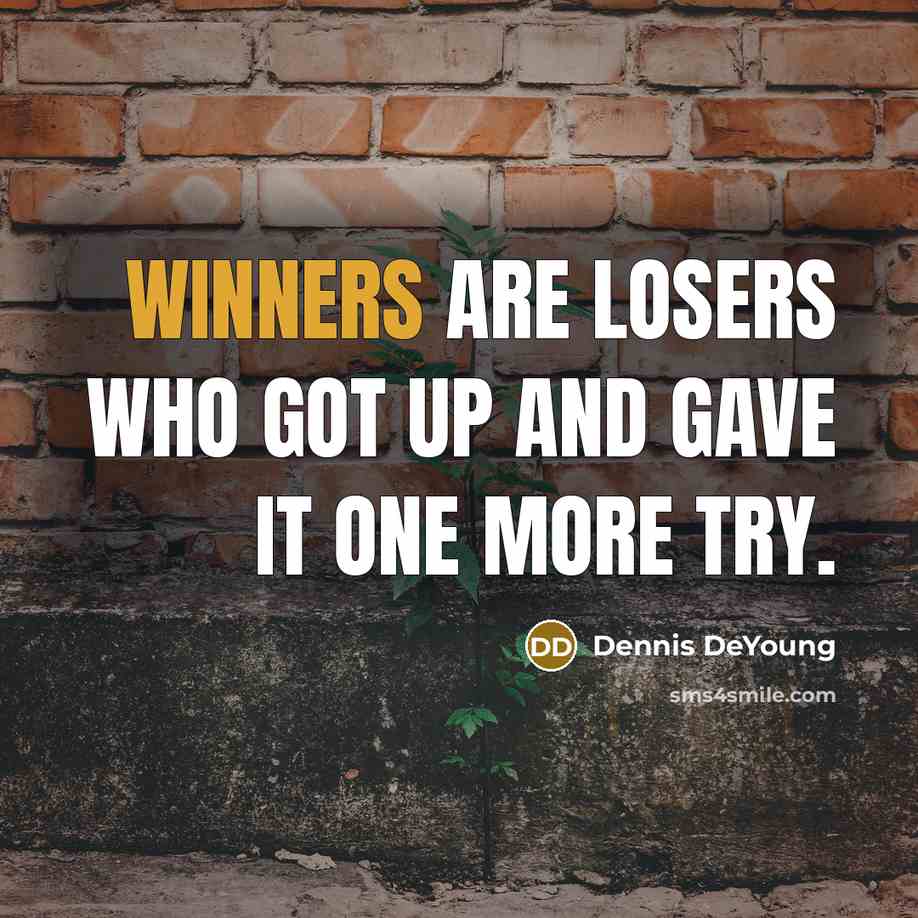 “Winners are losers who got up and gave it one more try.” quote by Dennis DeYoung