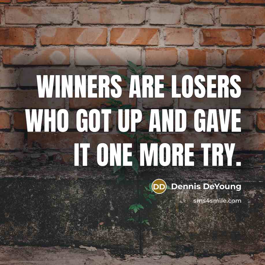 “Winners are losers who got up and gave it one…” quote by Dennis DeYoung