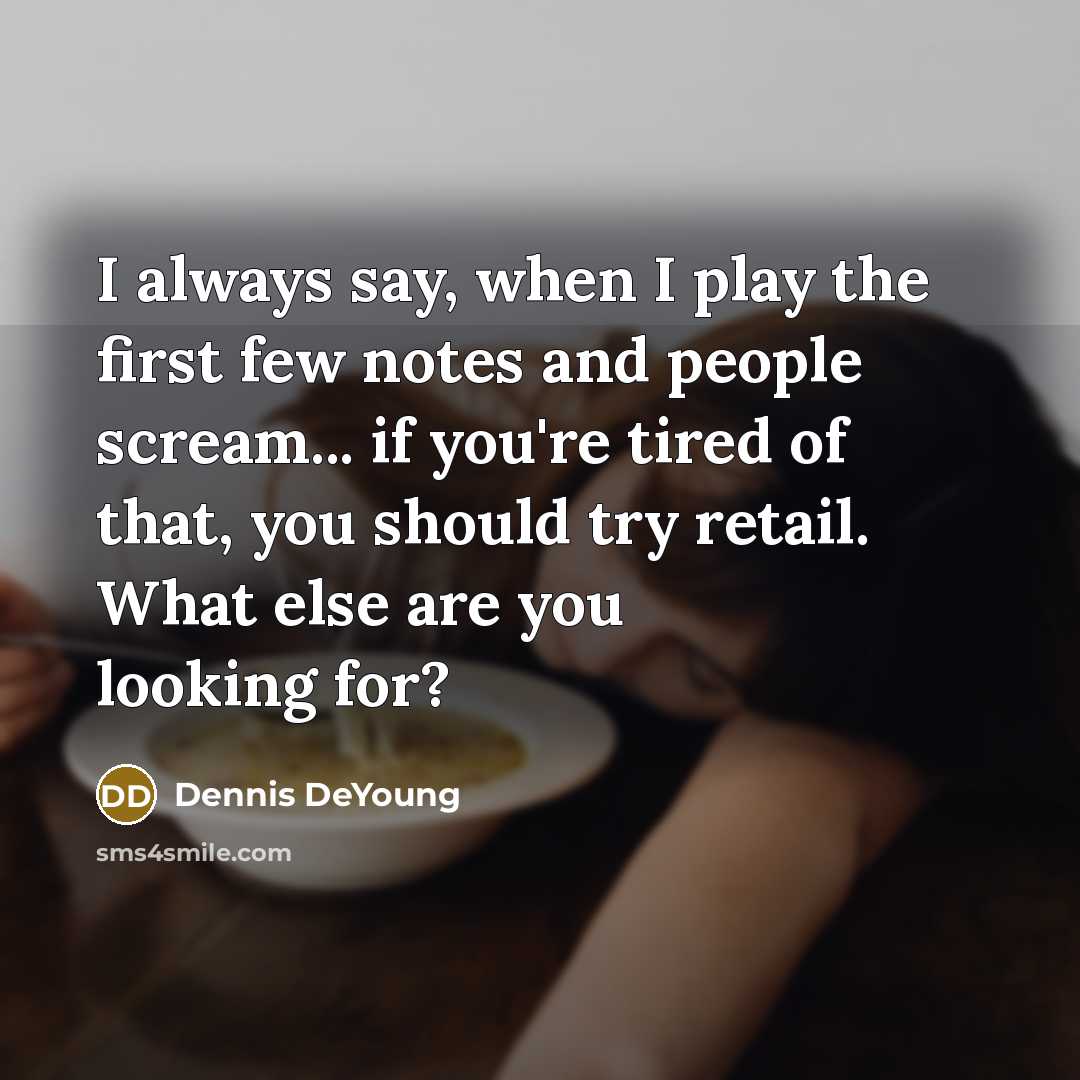 “I always say, when I play the first few notes…” quote by Dennis DeYoung