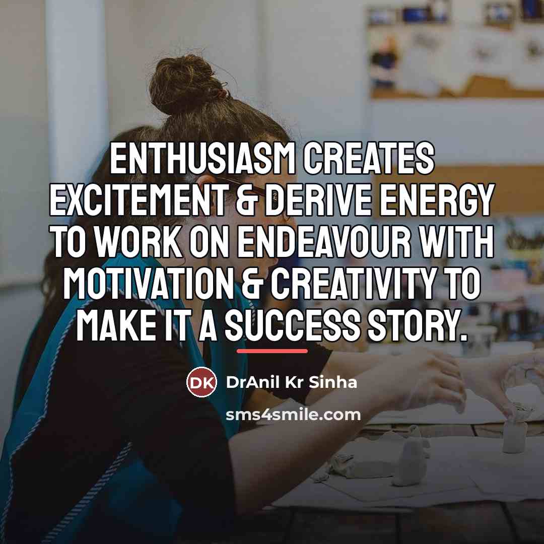 “Enthusiasm creates excitement & derive energy to work on endeavour…” quote by DrAnil Kr Sinha