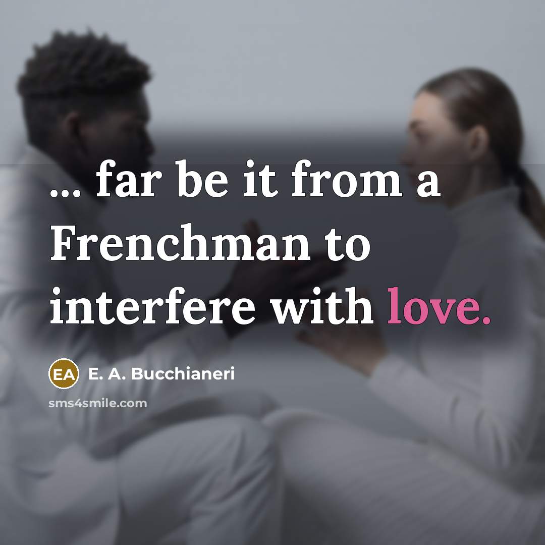 “... far be it from a Frenchman to interfere with…” quote by E. A. Bucchianeri