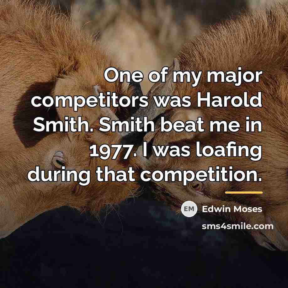 “One of my major competitors was Harold Smith. Smith beat…” quote by Edwin Moses