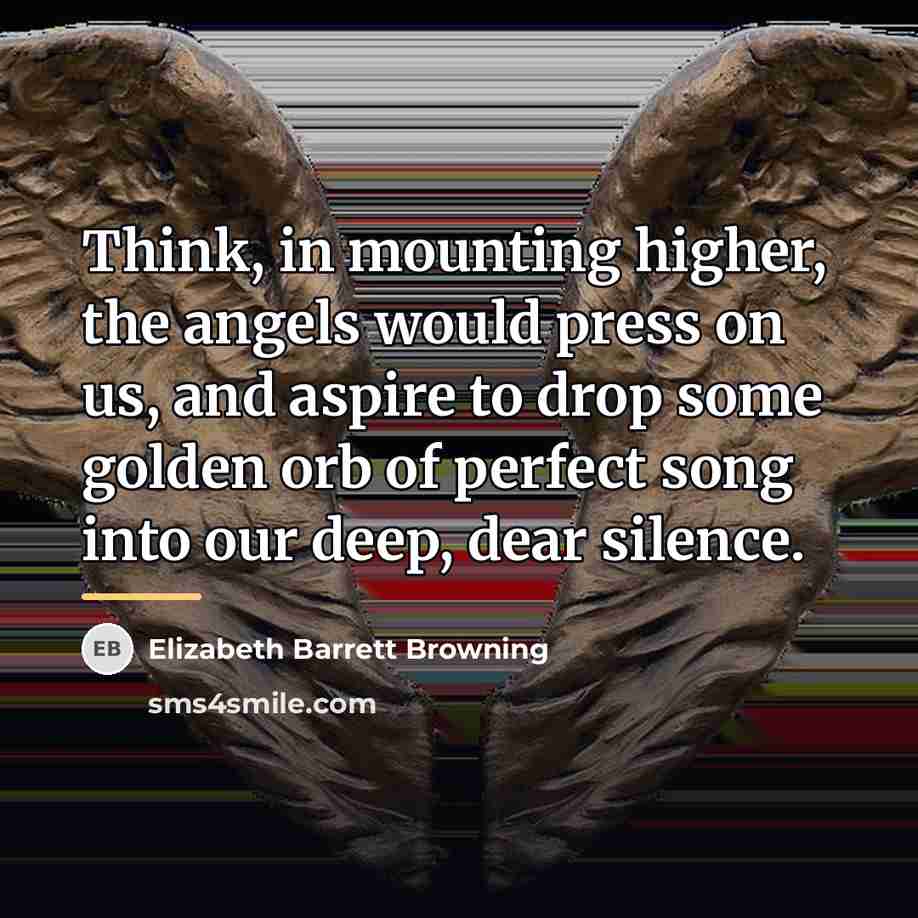 “Think, in mounting higher, the angels would press on us,…” quote by Elizabeth Barrett Browning