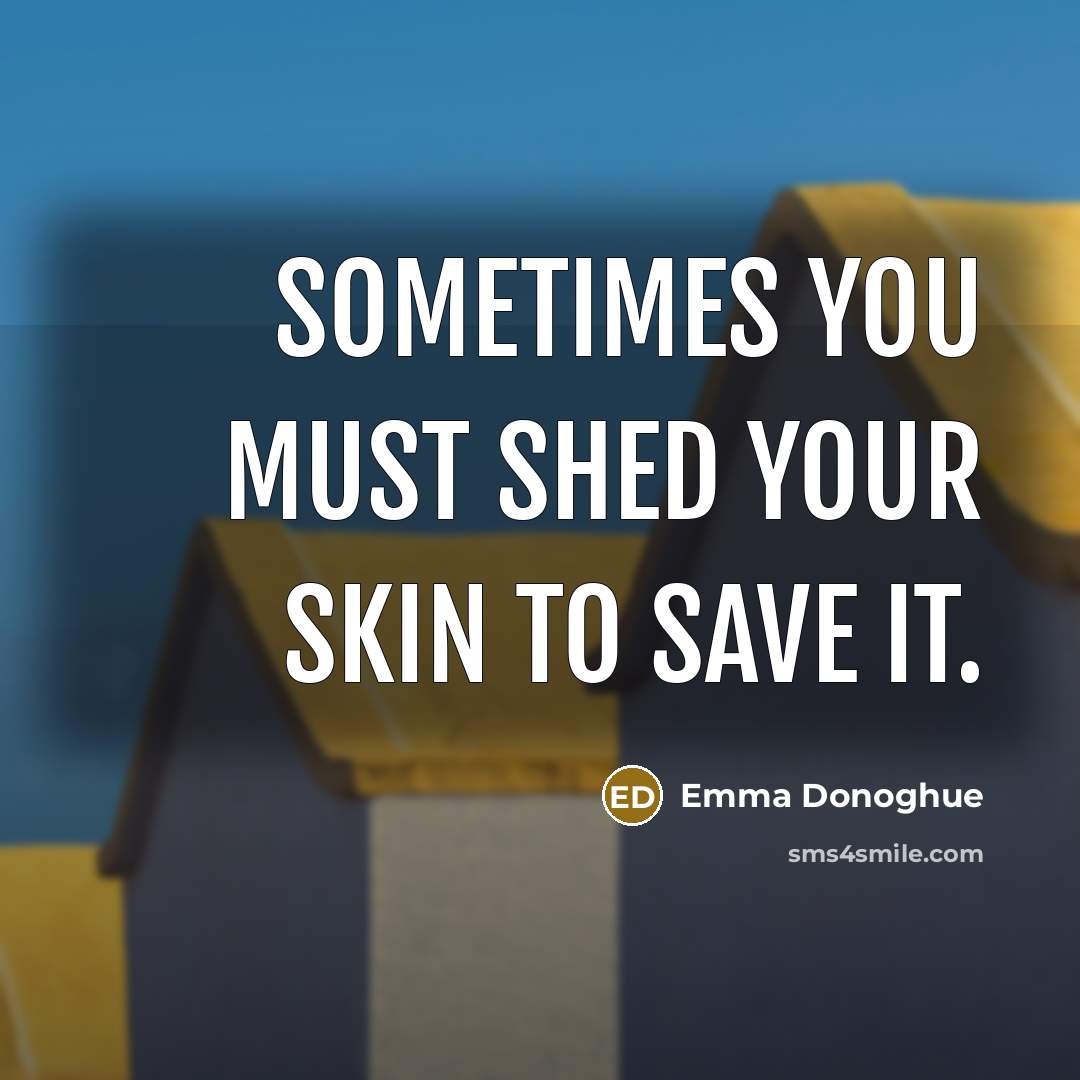“Sometimes you must shed your skin to save it.…” quote by Emma Donoghue