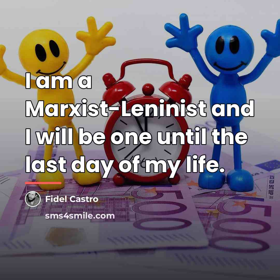 “I am a Marxist-Leninist and I will be one until…” quote by Fidel Castro