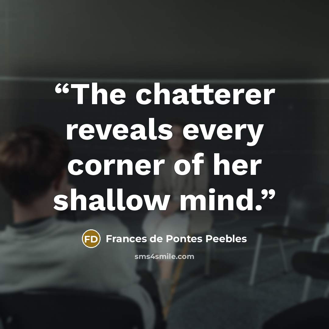 “The chatterer reveals every corner of her shallow mind.” quote by Frances de Pontes Peebles