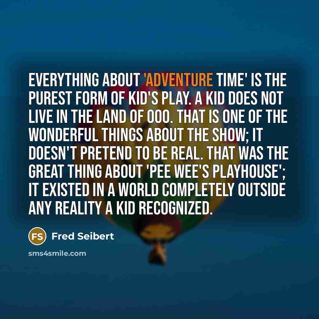 “Everything about 'Adventure Time' is the purest form of kid's…” quote by Fred Seibert