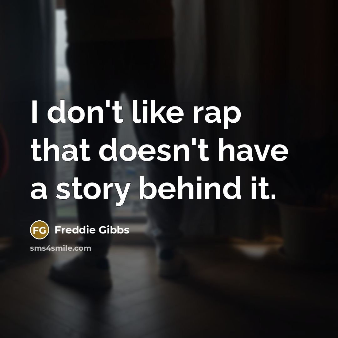 “I don't like rap that doesn't have a story behind…” quote by Freddie Gibbs