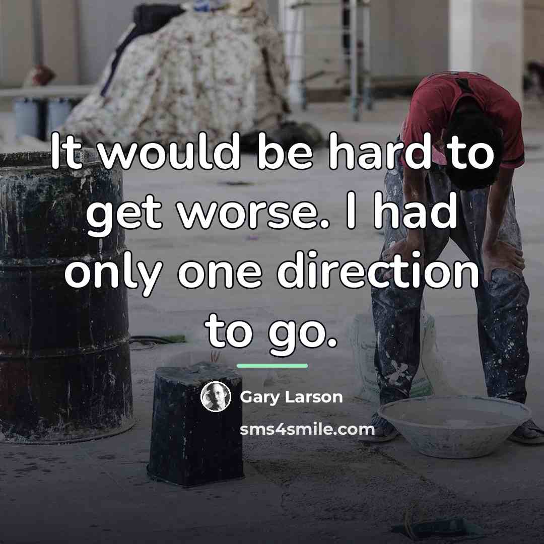 “It would be hard to get worse. I had only…” quote by Gary Larson