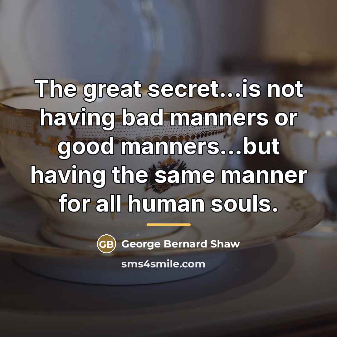 “The great secret...is not having bad manners or good manners...but…” quote by George Bernard Shaw