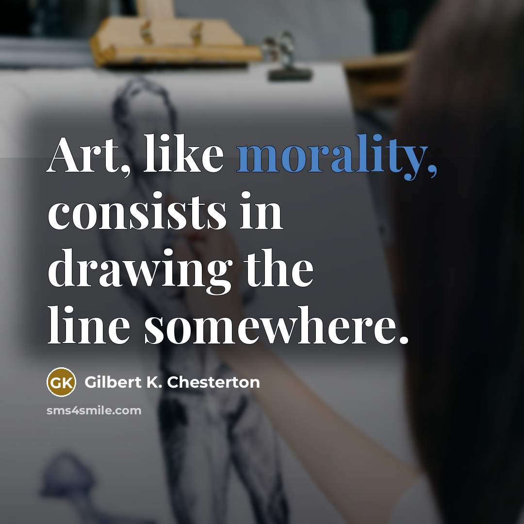 “Art, like morality, consists in drawing the line somewhere.…” quote by Gilbert K. Chesterton