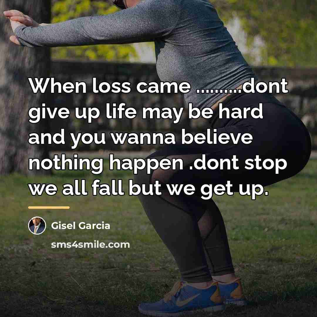 “When loss came ..........dont give up life may be hard…” quote by Gisel Garcia