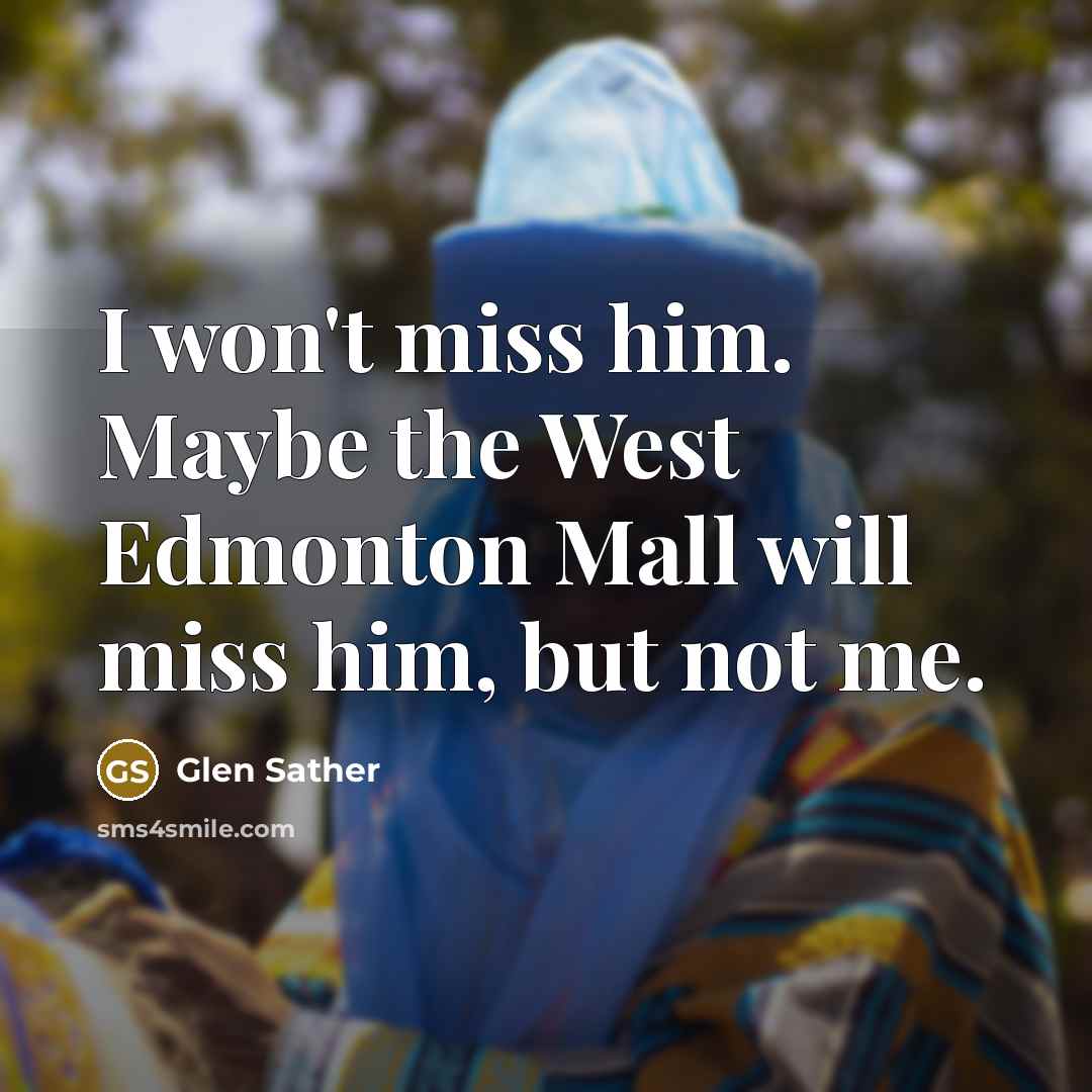 “I won't miss him. Maybe the West Edmonton Mall will…” quote by Glen Sather