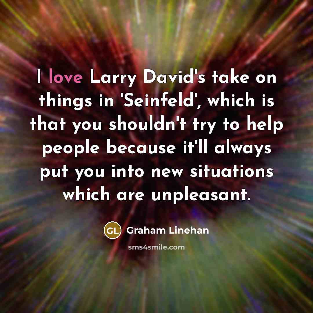 “I love Larry David's take on things in 'Seinfeld', which…” quote by Graham Linehan