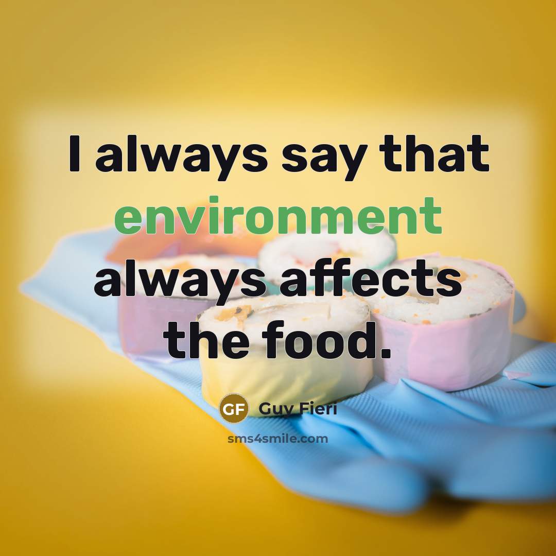 “I always say that environment always affects the food.” quote by Guy Fieri