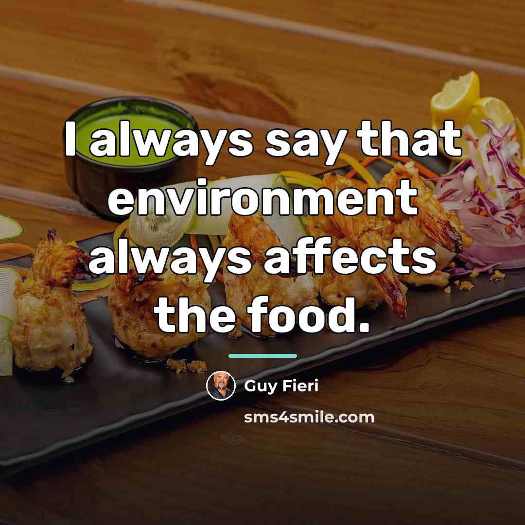 “I always say that environment always affects the food.…” quote by Guy Fieri