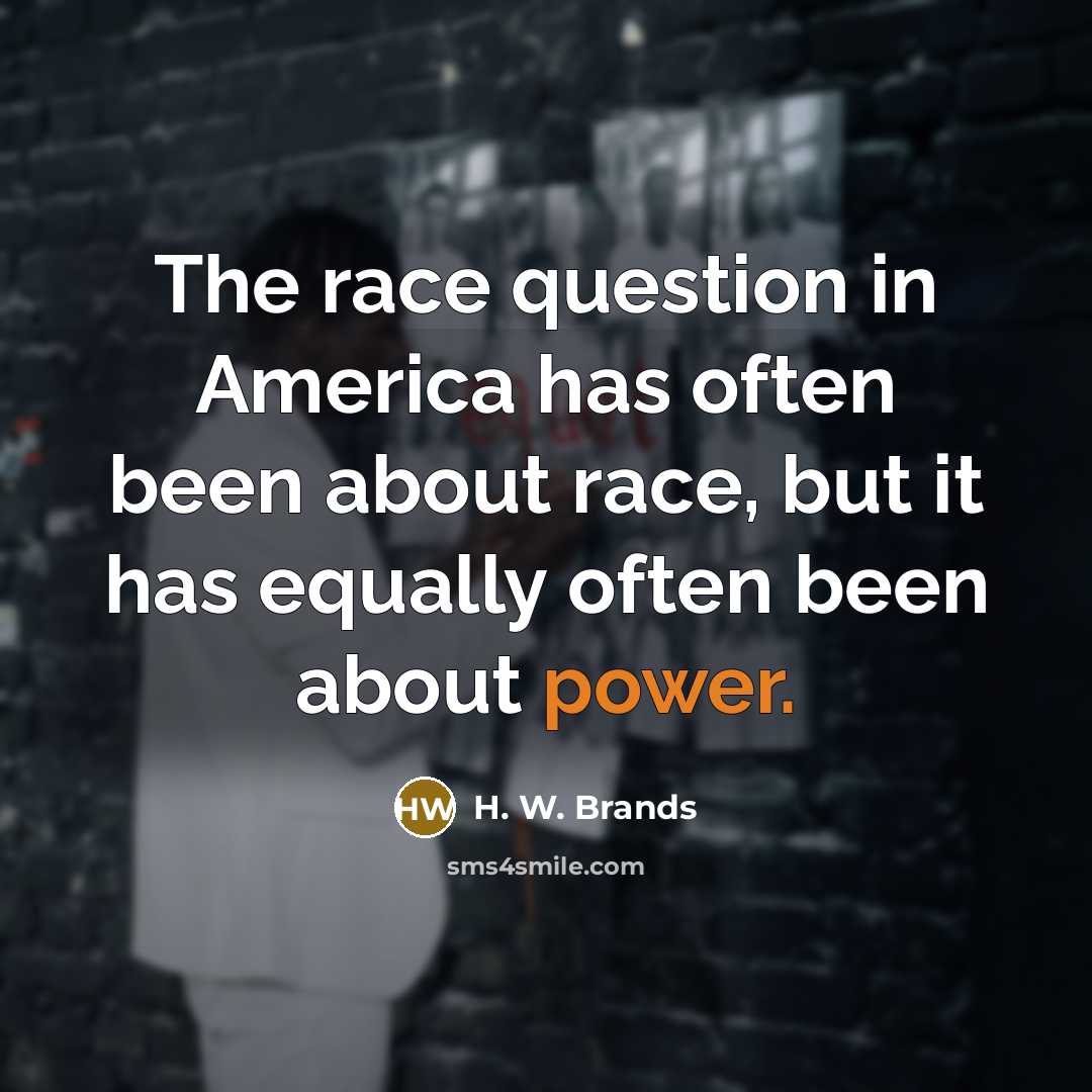 “The race question in America has often been about race,…” quote by H. W. Brands