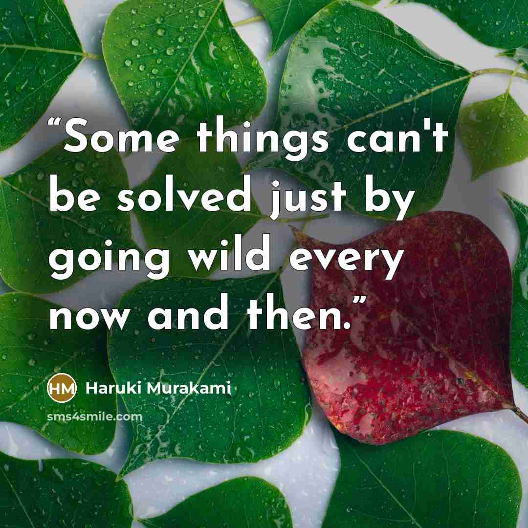 “Some things can't be solved just by going wild every now and then.” quote by Haruki Murakami