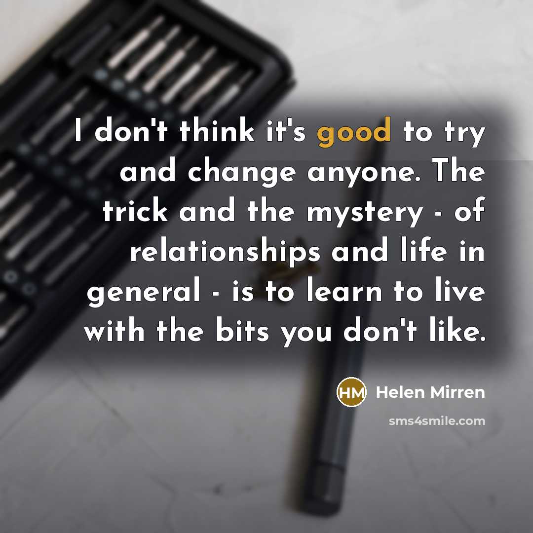 “I don't think it's good to try and change anyone.…” quote by Helen Mirren