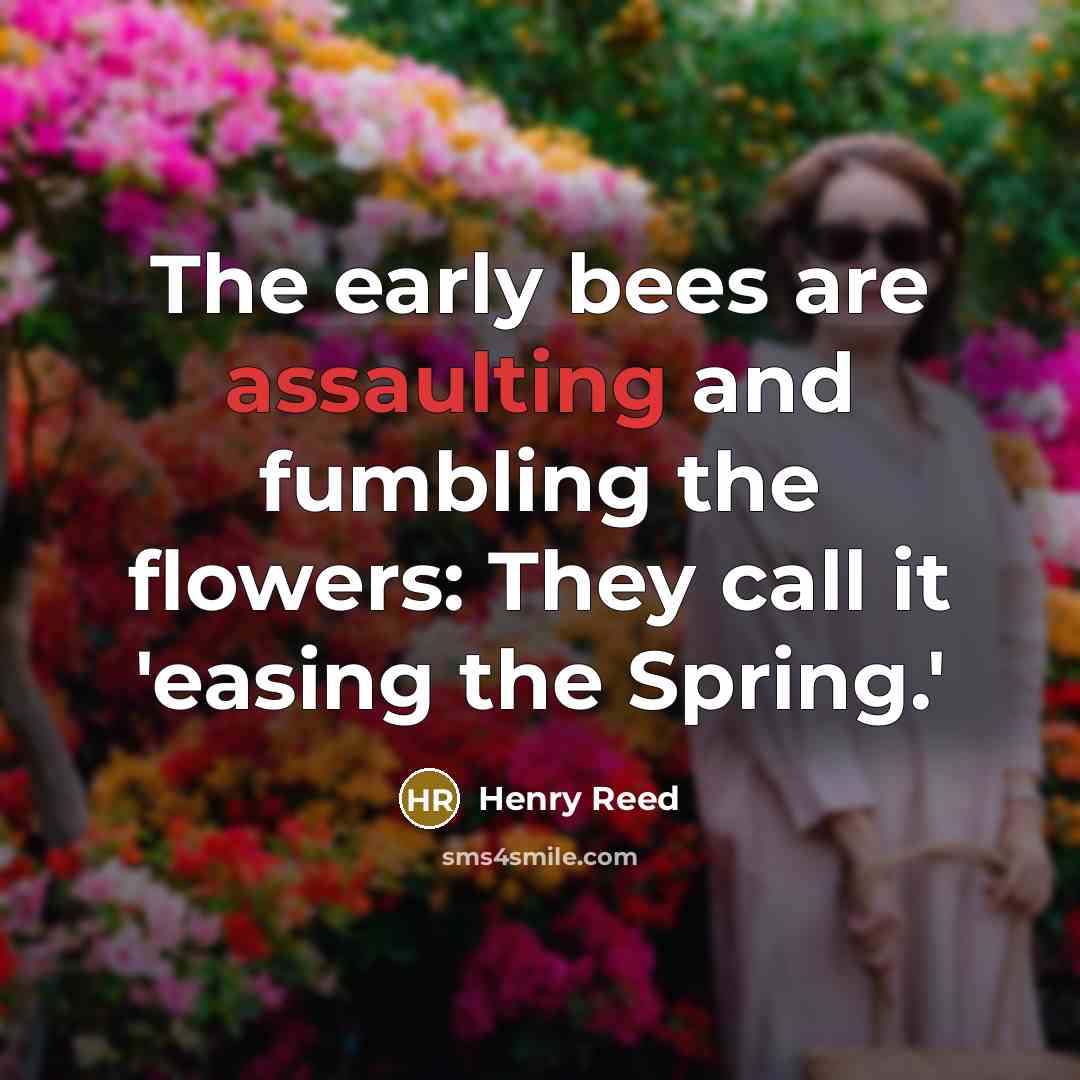 “The early bees are assaulting and fumbling the flowers: They…” quote by Henry Reed