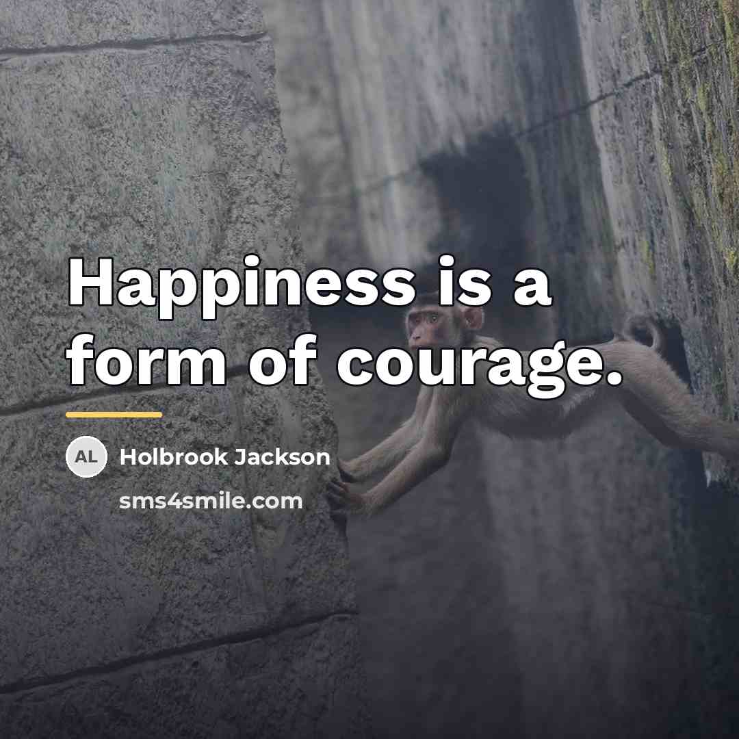 “Happiness is a form of courage.…” quote by Holbrook Jackson