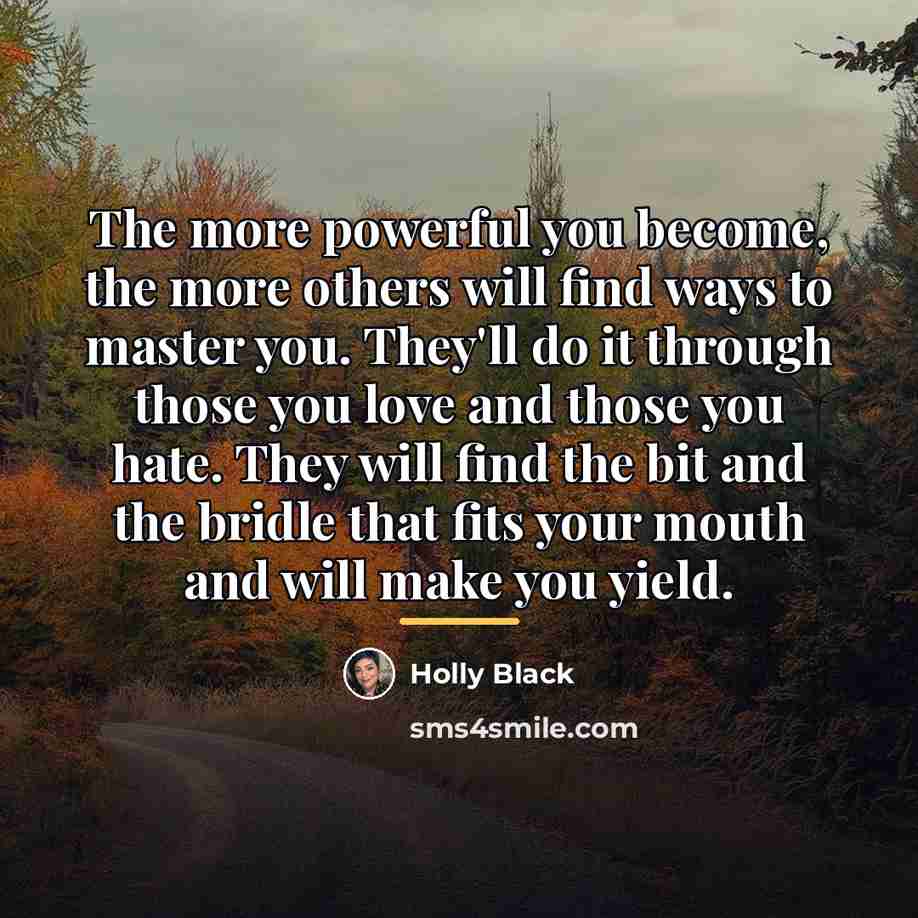 “The more powerful you become, the more others will find…” quote by Holly Black