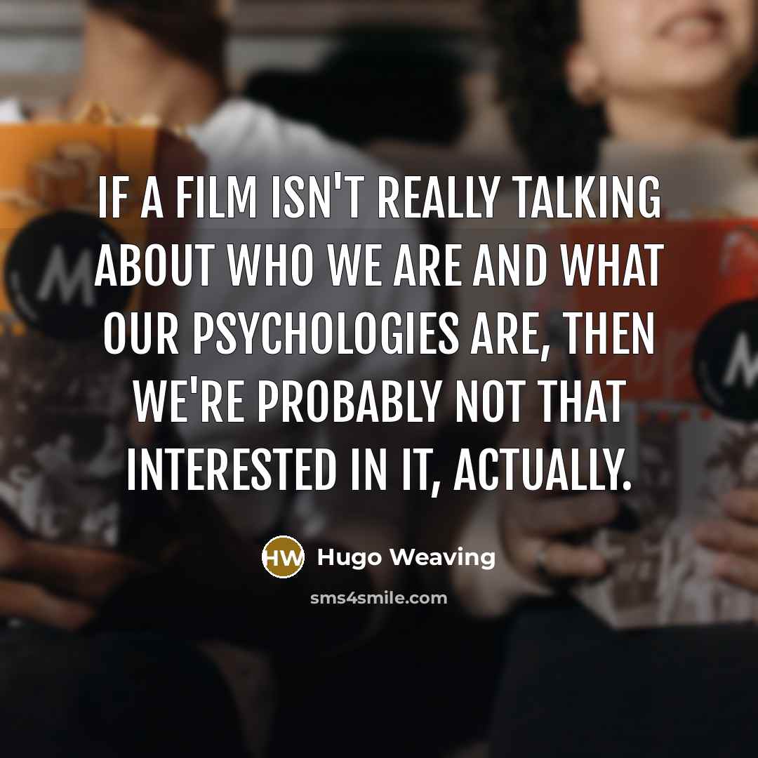 “If a film isn't really talking about who we are…” quote by Hugo Weaving