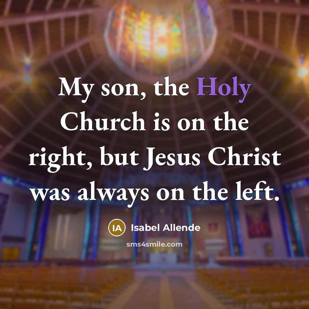 “My son, the Holy Church is on the right, but…” quote by Isabel Allende