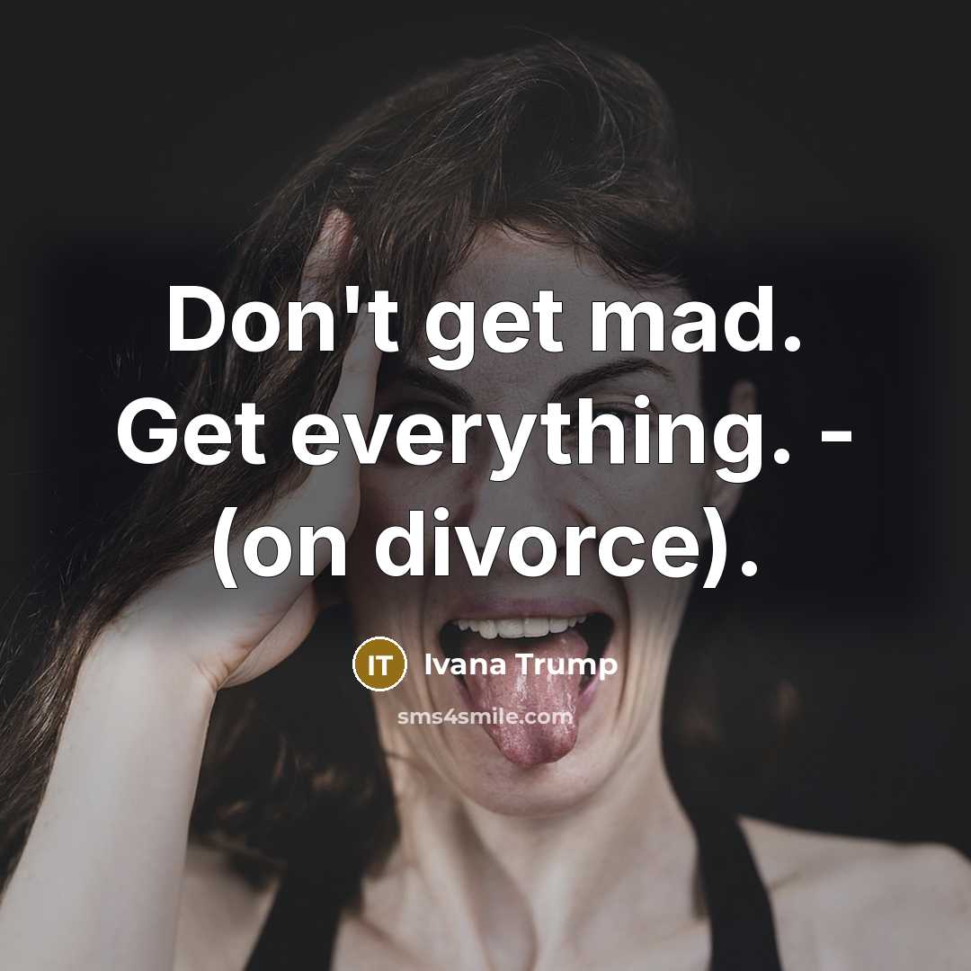 “Don't get mad. Get everything. - (on divorce).…” quote by Ivana Trump