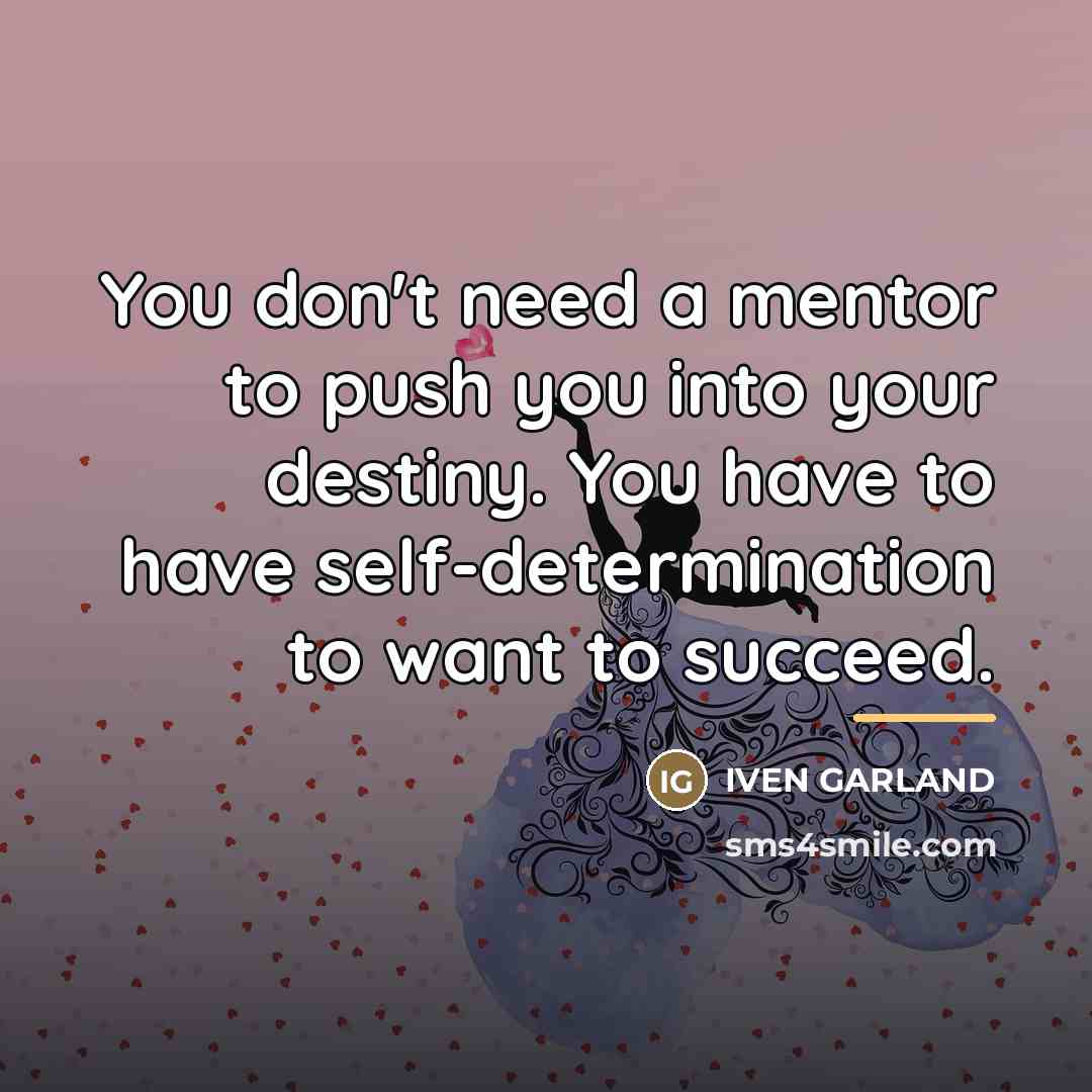 “You don't need a mentor to push you into your…” quote by IVEN GARLAND