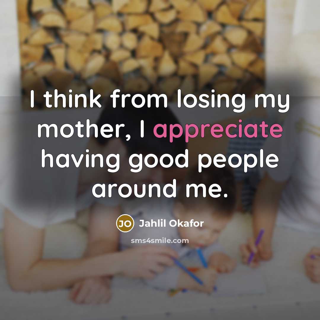 “I think from losing my mother, I appreciate having good…” quote by Jahlil Okafor