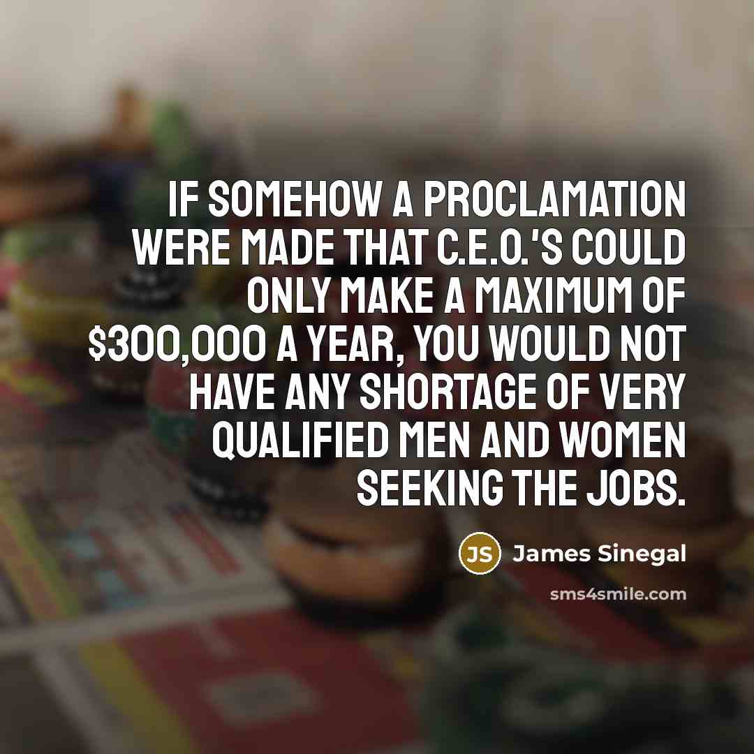 “If somehow a proclamation were made that C.E.O.'s could only…” quote by James Sinegal