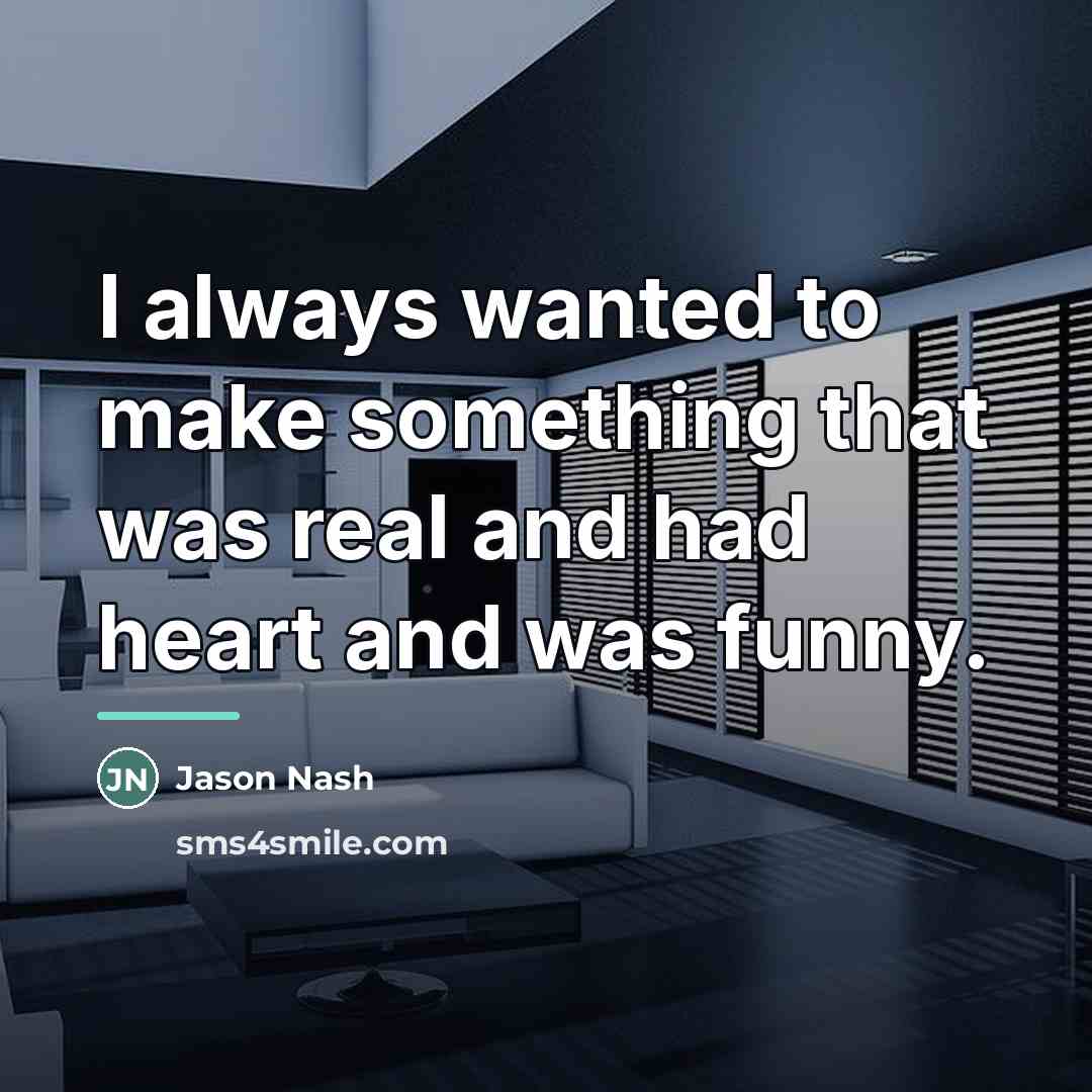 “I always wanted to make something that was real and…” quote by Jason Nash