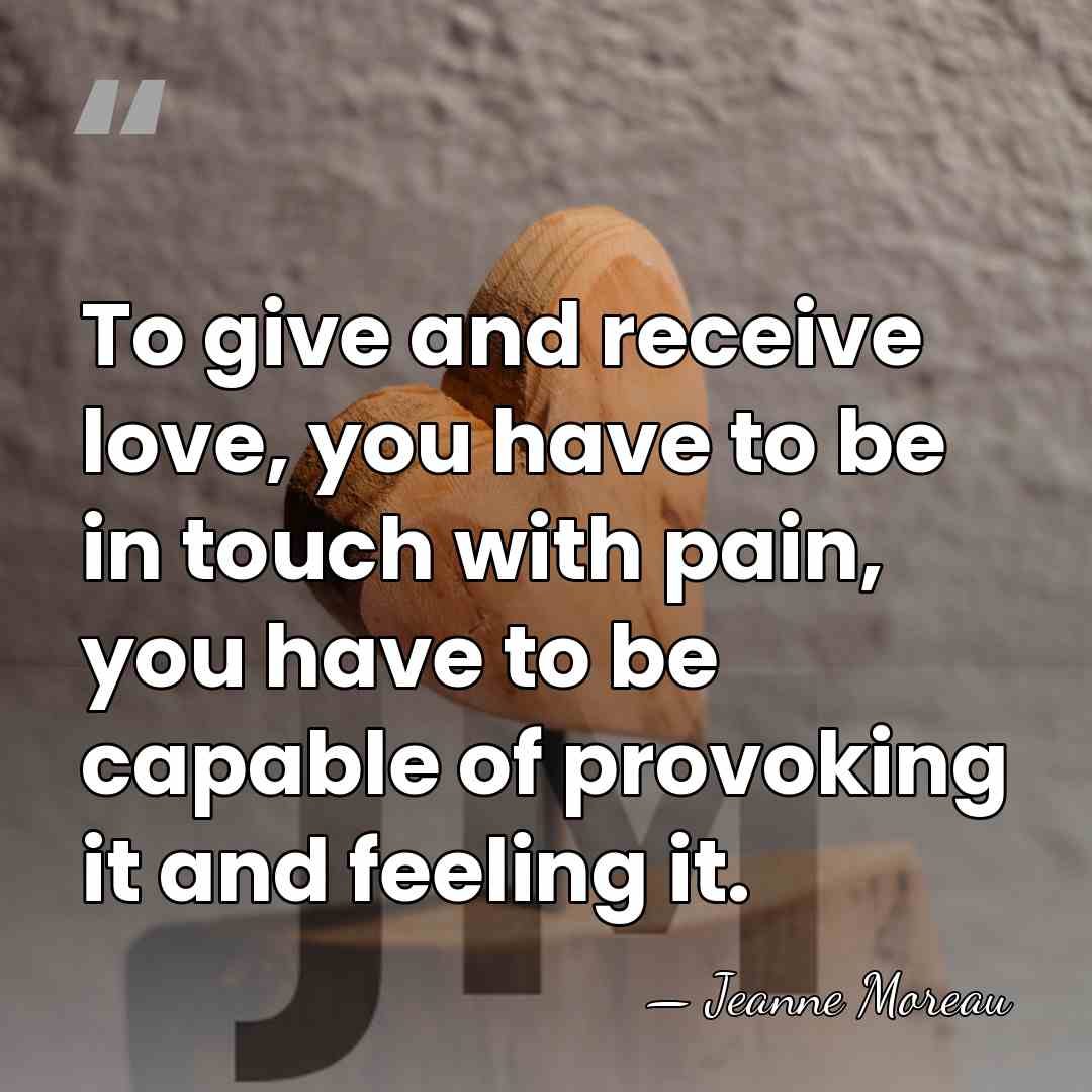 To give and receive love, you have to be in touch with&hellip; - Jeanne Moreau