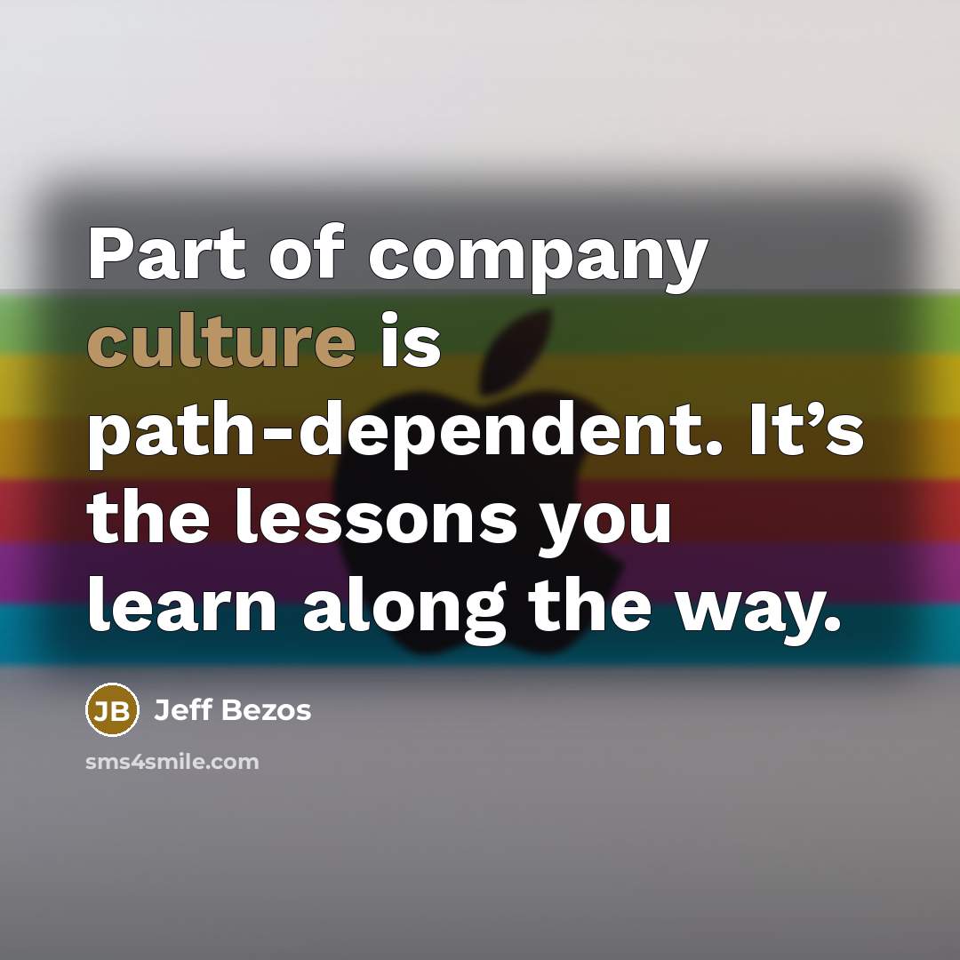 “Part of company culture is path-dependent. It’s the lessons you…” quote by Jeff Bezos