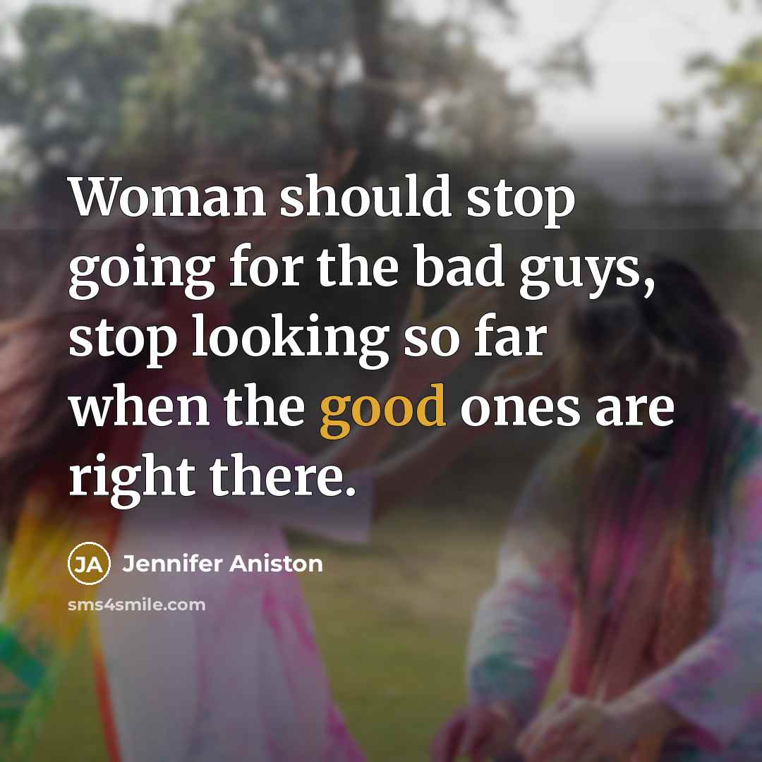“Woman should stop going for the bad guys, stop looking…” quote by Jennifer Aniston
