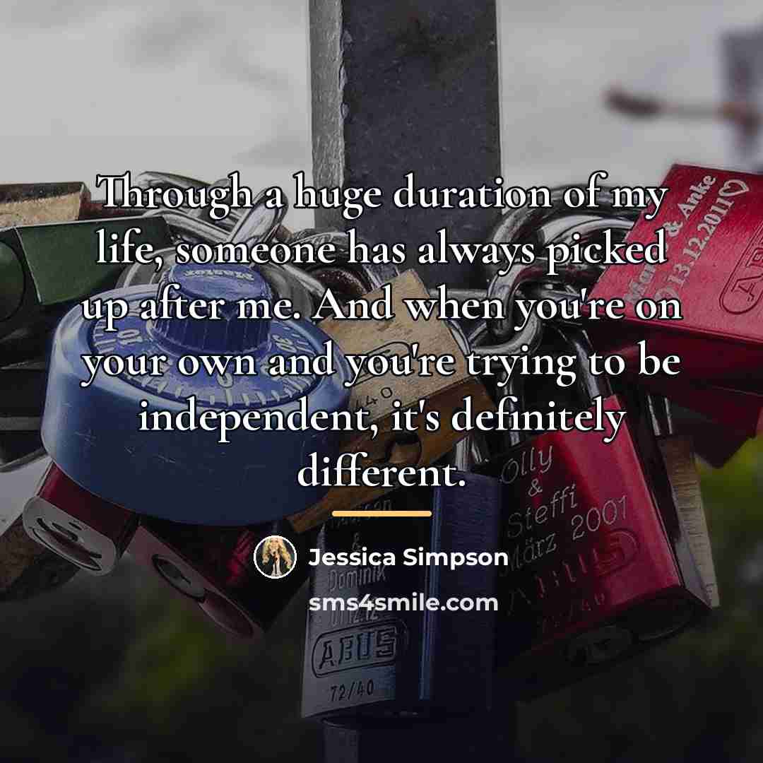 “Through a huge duration of my life, someone has always…” quote by Jessica Simpson