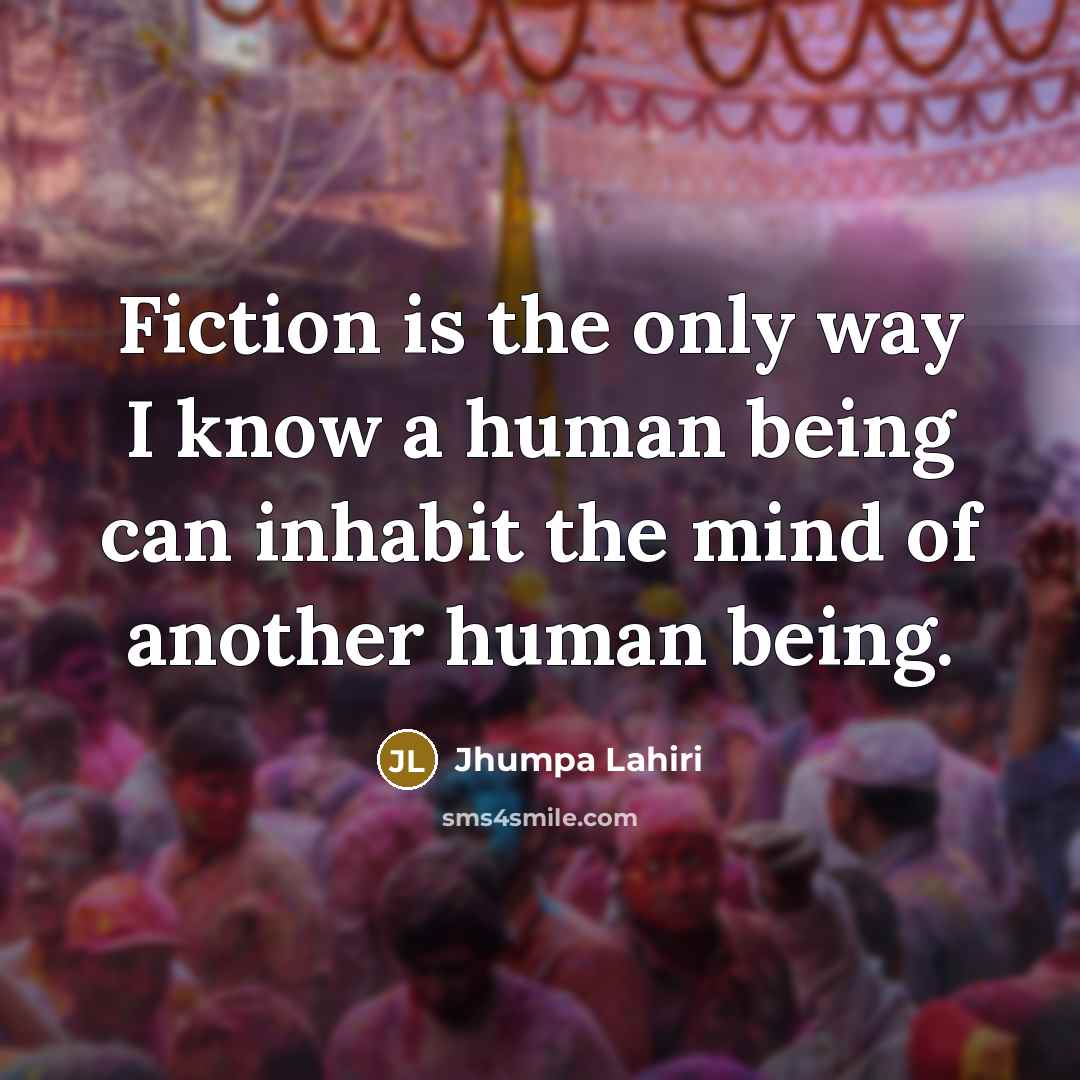 “Fiction is the only way I know a human being…” quote by Jhumpa Lahiri
