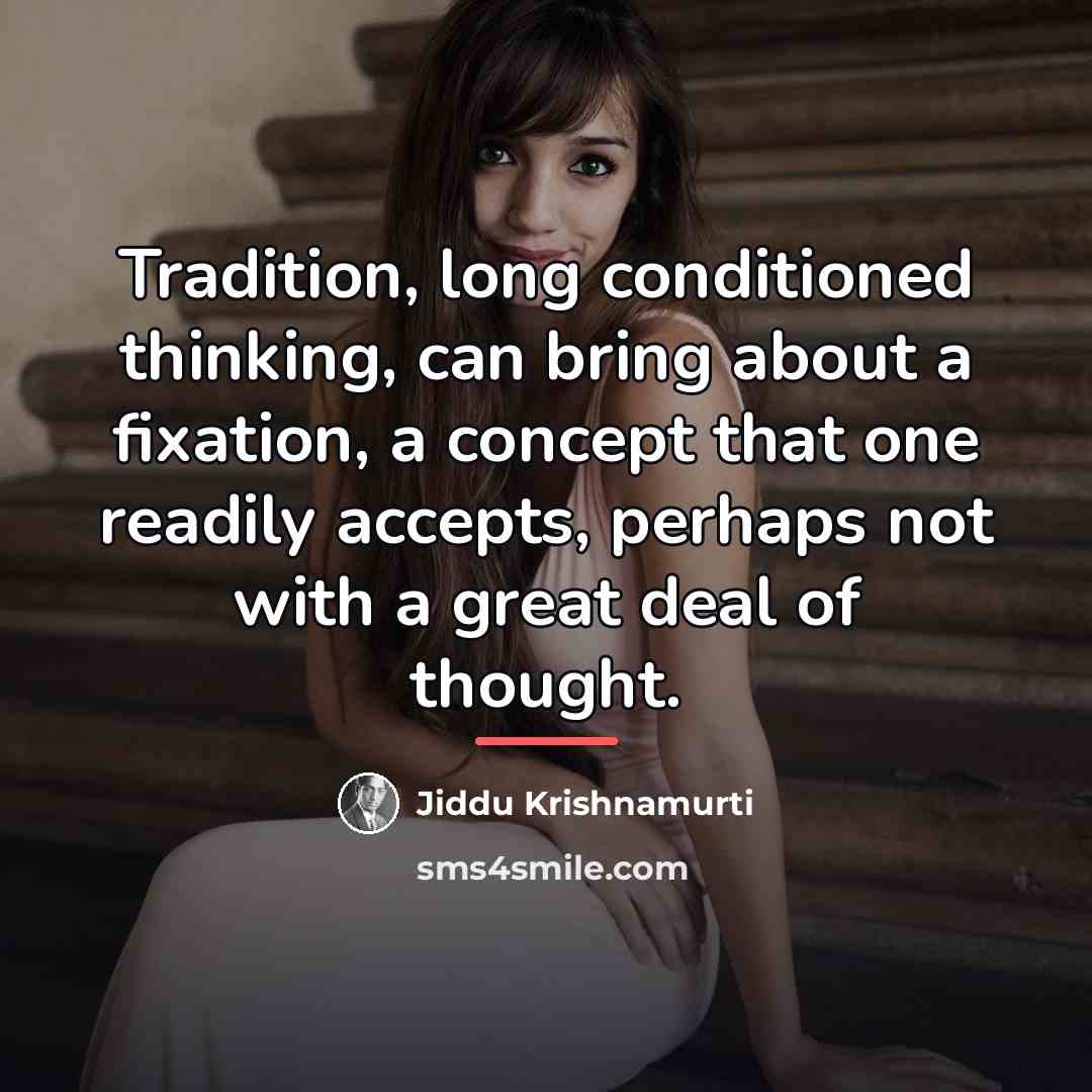 “Tradition, long conditioned thinking, can bring about a fixation, a…” quote by Jiddu Krishnamurti