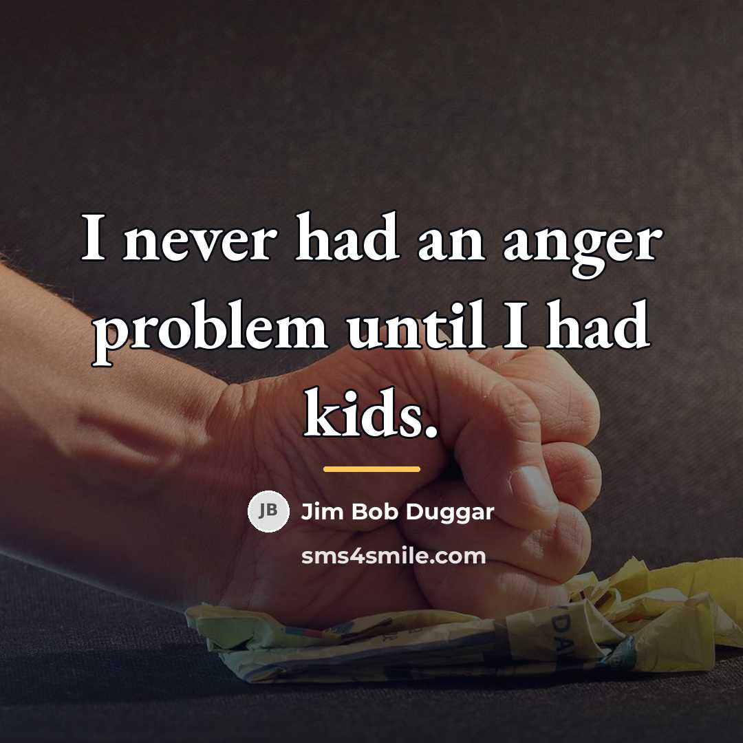“I never had an anger problem until I had kids.…” quote by Jim Bob Duggar