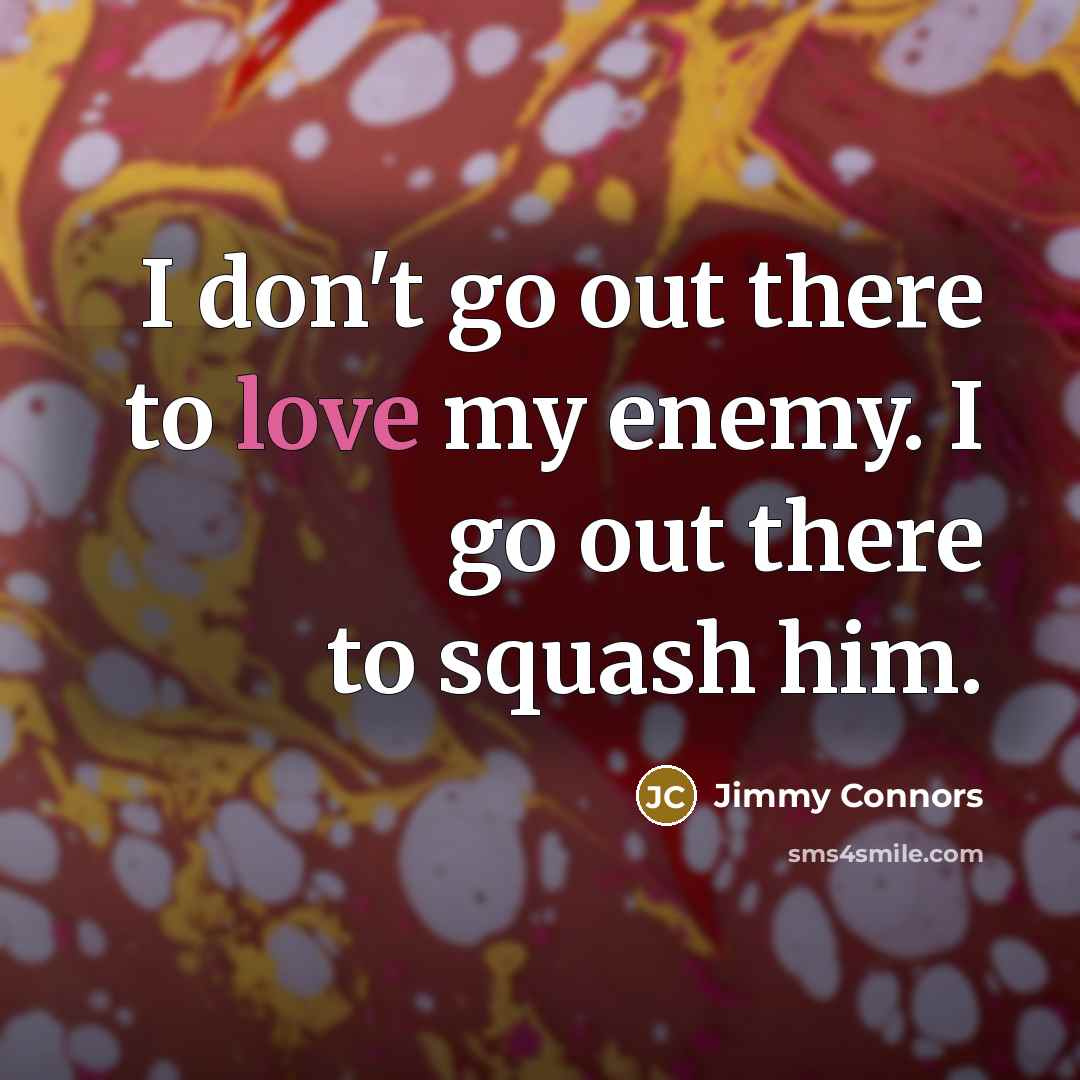 “I don't go out there to love my enemy. I…” quote by Jimmy Connors