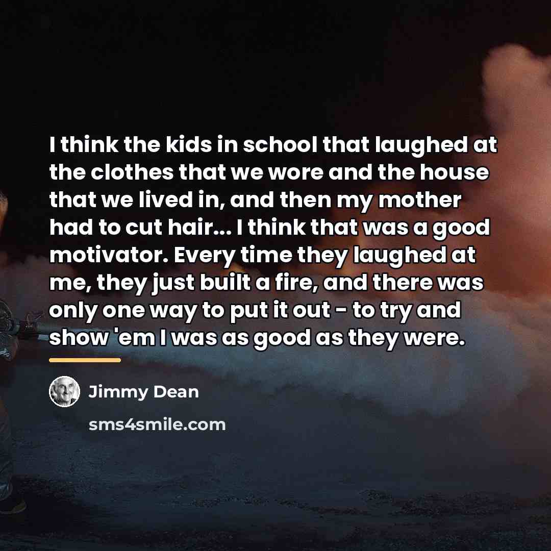 “I think the kids in school that laughed at the…” quote by Jimmy Dean