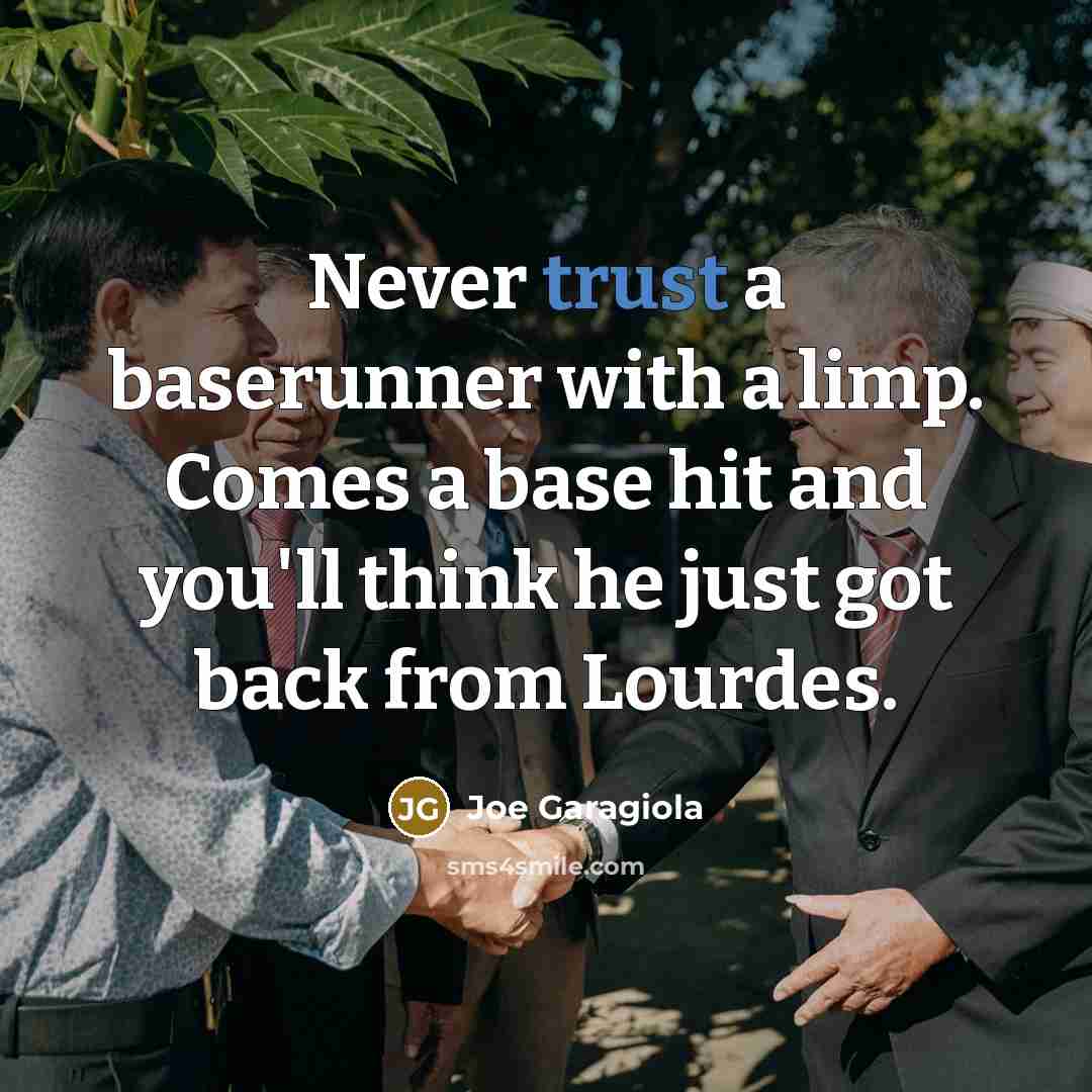 “Never trust a baserunner with a limp. Comes a base…” quote by Joe Garagiola